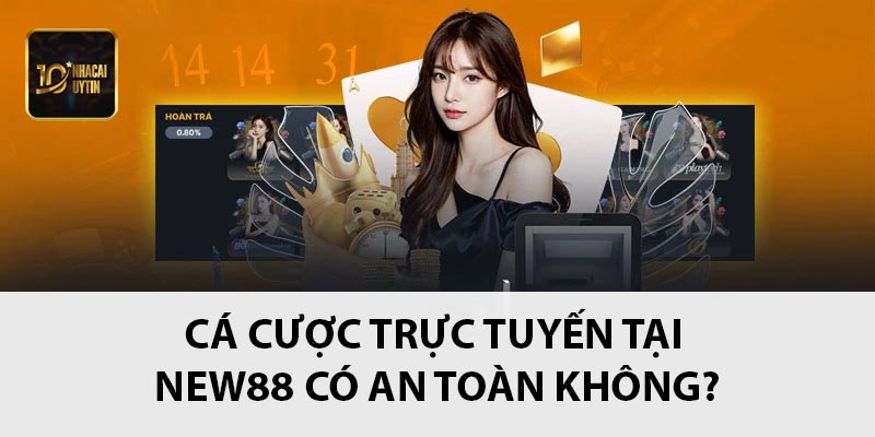 Cá cược trực tuyến tại new88 có an toàn không