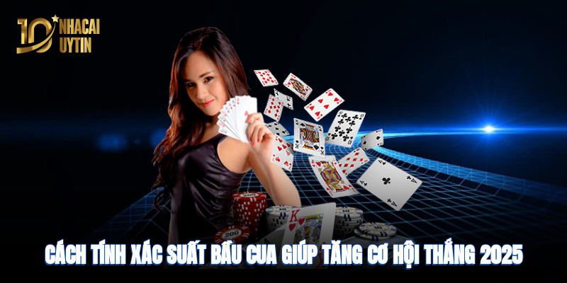 Cách tính xác suất bầu cua giúp tăng cơ hội thắng 2025