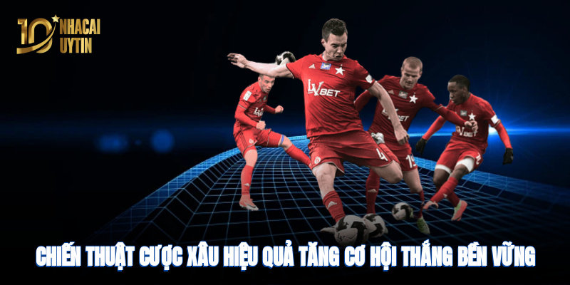 Chiến thuật cược hiệu quả tăng cơ hội thắng bền vững