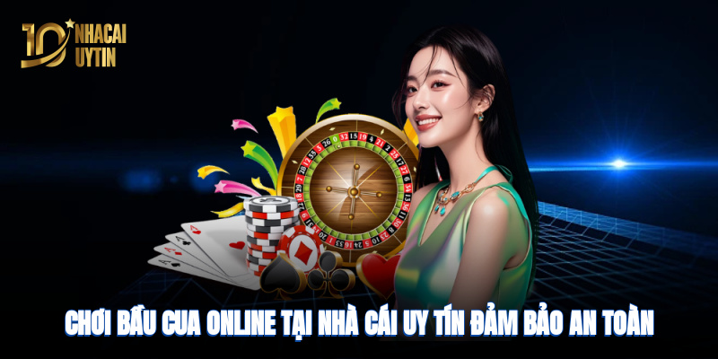 Chơi bầu cua tại nhà cái uy tín đảm bảo an toàn, thưởng hấp dẫn