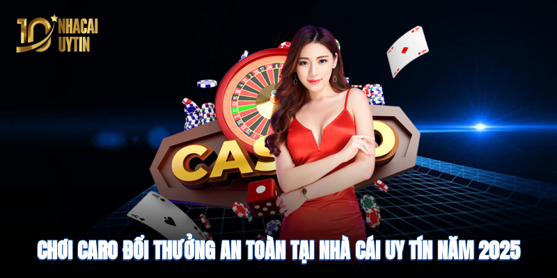 Chơi caro an toàn tại nhà cái uy tín năm 2025