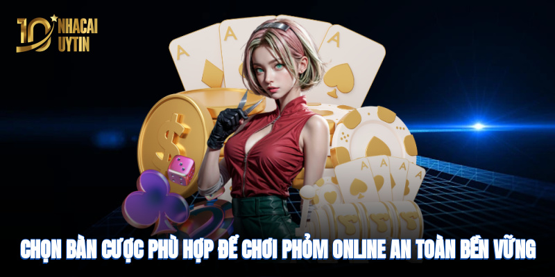Chọn bàn cược phù hợp để chơi online an toàn, bền vững