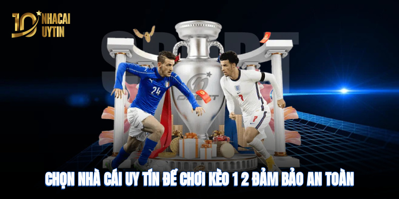 Chọn nhà cái uy tín để chơi kèo cược đảm bảo an toàn, minh bạch