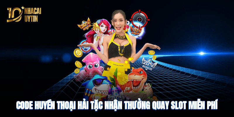 Code huyền thoại hải tặc 2025: Nhận thưởng quay slot miễn phí ngay