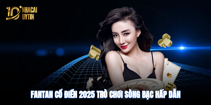 Fantan cổ điển 2025: Trò chơi sòng bạc hấp dẫn tại nhà cái uy tín