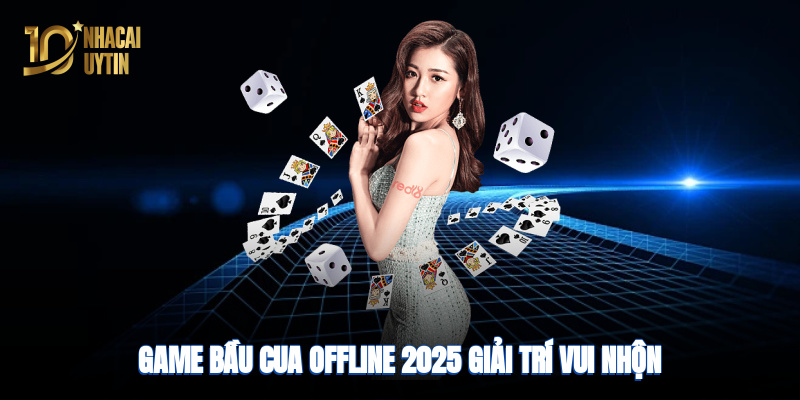 Game bầu cua offline 2025, giải trí vui nhộn không cần internet