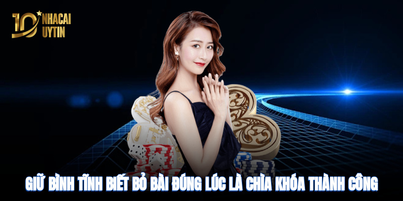 Giữ bình tĩnh, biết bỏ bài đúng lúc là chìa khóa thành công