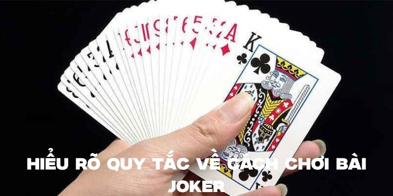 Hiểu rõ các quy tắc về cách chơi bài Joker