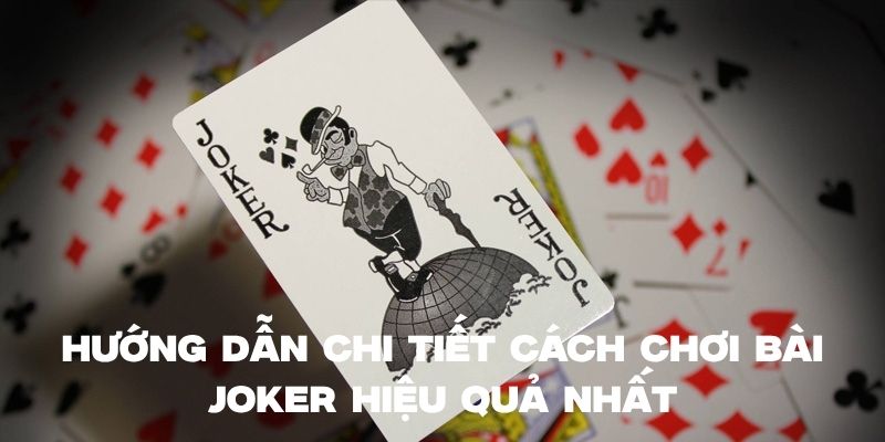 Hướng dẫn chi tiết về cách chơi bài joker hiệu quả nhất