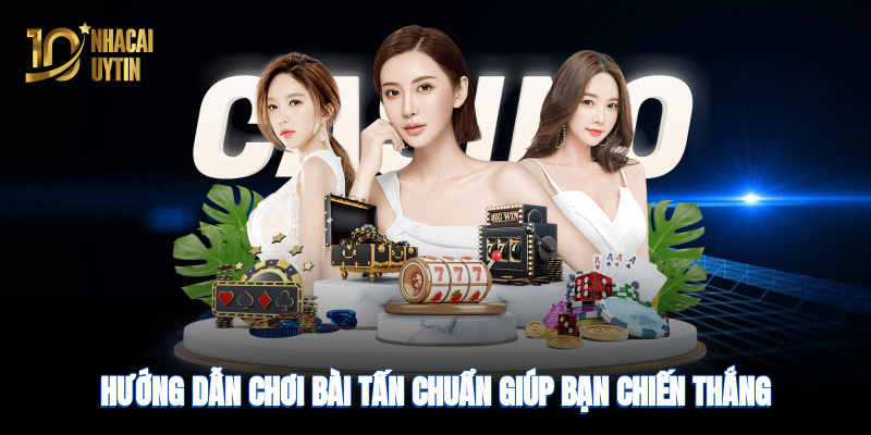 Hướng dẫn chơi bài tấn chuẩn giúp bạn chiến thắng tại nhà cái uy tín