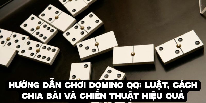Hướng dẫn chơi domino QQ và những mẹo thắng lớn