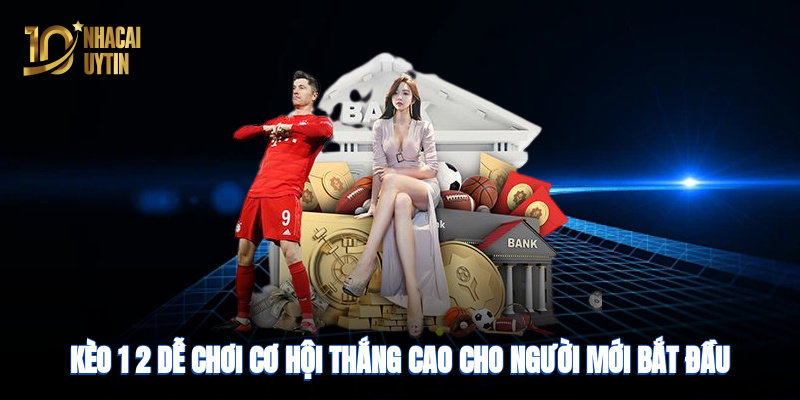 Kèo 1/2 dễ chơi, cơ hội thắng cao cho người mới bắt đầu cá cược