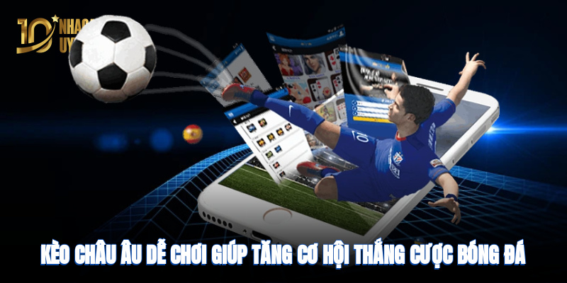 Kèo Châu Âu dễ chơi, giúp tăng cơ hội thắng cược bóng đá