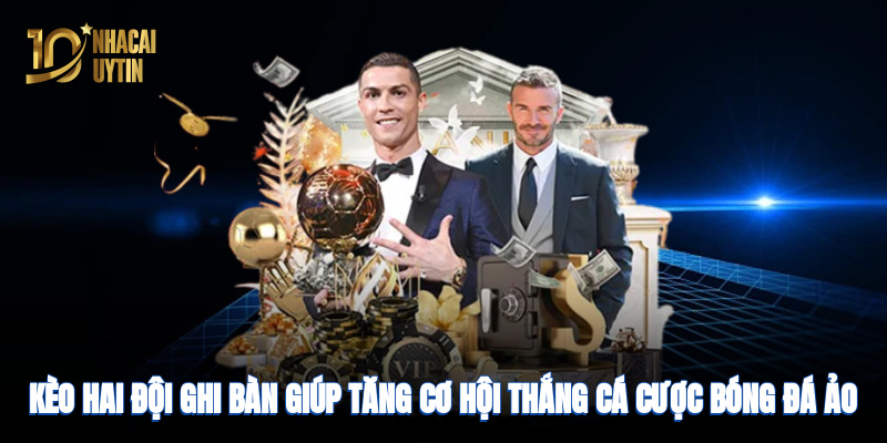 Kèo hai đội ghi bàn giúp tăng cơ hội thắng cá cược bóng đá ảo