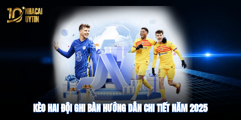 Kèo hai đội ghi bàn