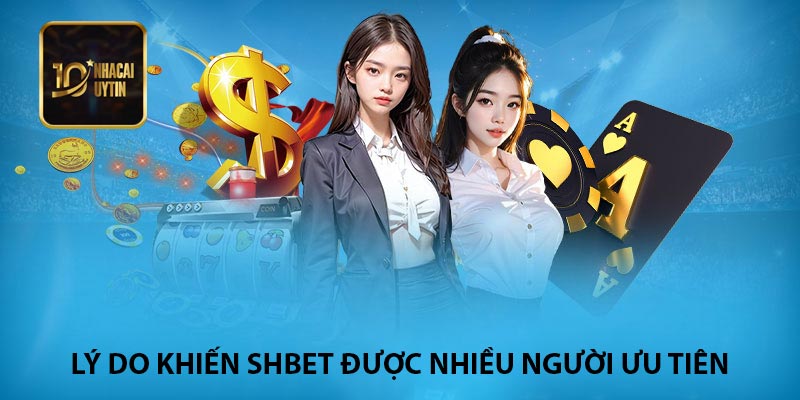 Lý do khiến shbet được nhiều người ưu tiên