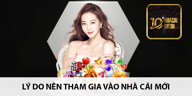 Lý do nên tham gia vào nhà cái mới