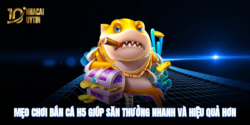 Mẹo chơi bắn cá giúp săn thưởng nhanh, hiệu quả hơn