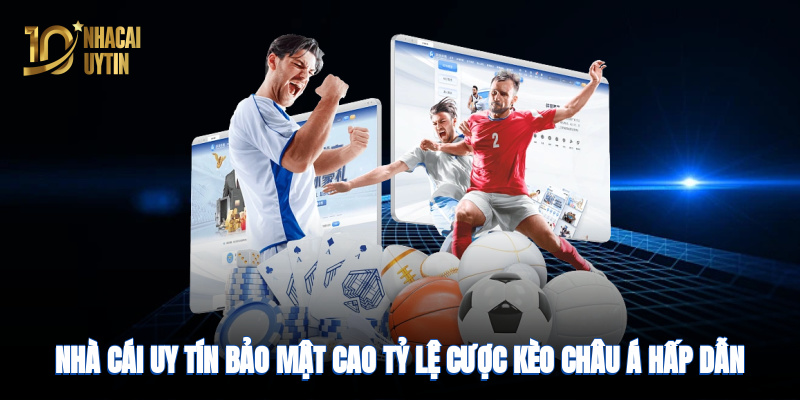 Nhà cái uy tín bảo mật cao, tỷ lệ cược kèo hấp dẫn