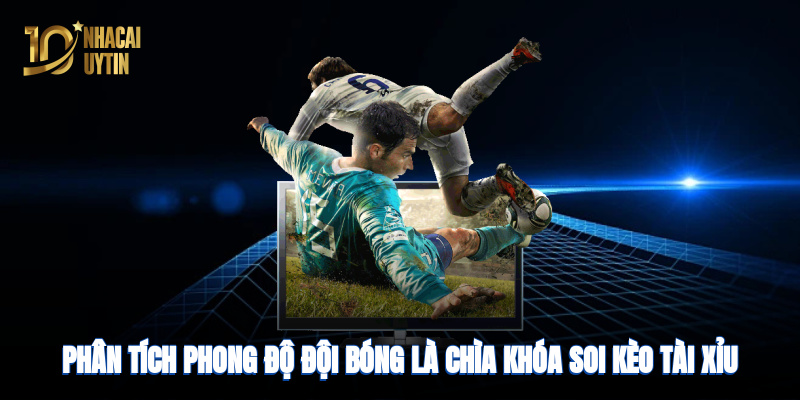 Phân tích phong độ đội bóng là chìa khóa soi kèo hiệu quả