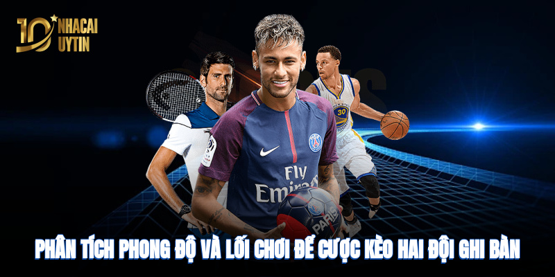 Phân tích phong độ và lối chơi để cược kèo ghi bàn hiệu quả