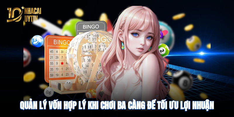 Quản lý vốn hợp lý khi chơi ba càng để tối ưu lợi nhuận