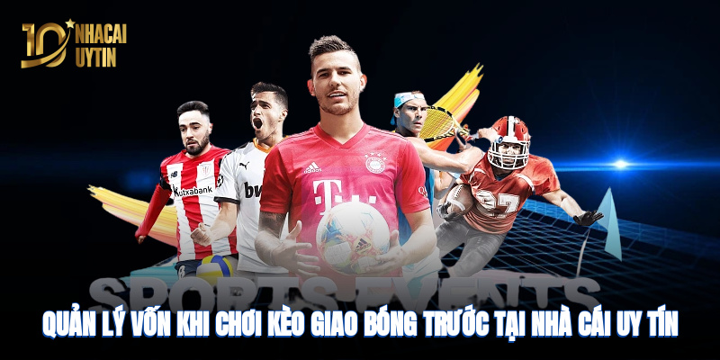 Quản lý vốn hợp lý khi chơi kèo giao bóng tại nhà cái uy tín