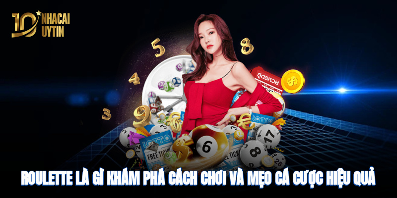 Roulette là gì? Khám phá cách chơi và mẹo cá cược hiệu quả 2025