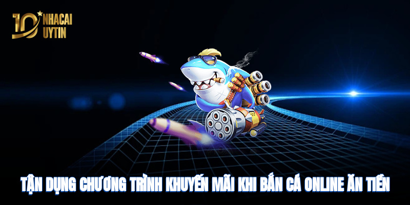 Tận dụng chương trình khuyến mãi khi bắn cá online ăn tiền