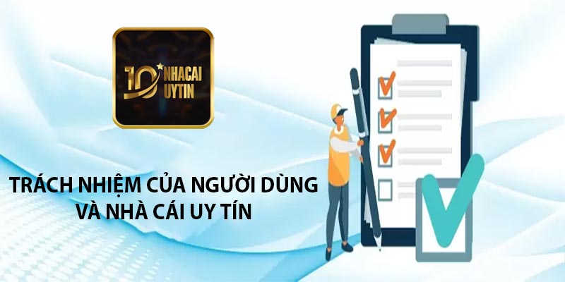 Trách nhiệm của người dùng và nhà cái uy tín