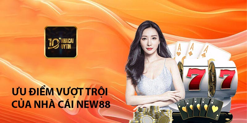 Ưu điểm vượt trội của nhà cái New88