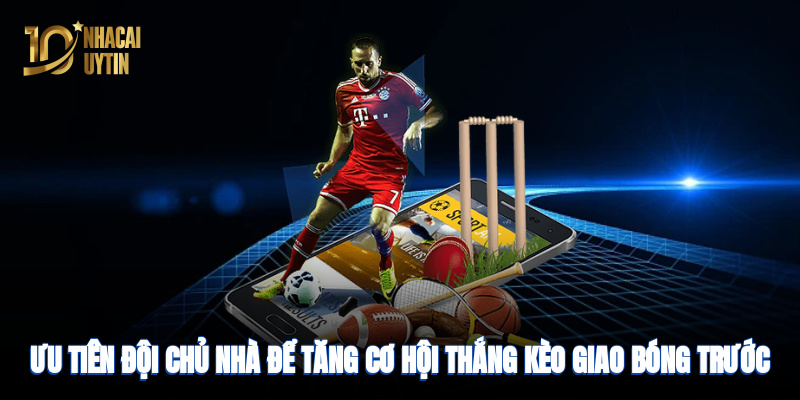 Ưu tiên đội chủ nhà để tăng cơ hội thắng kèo giao bóng