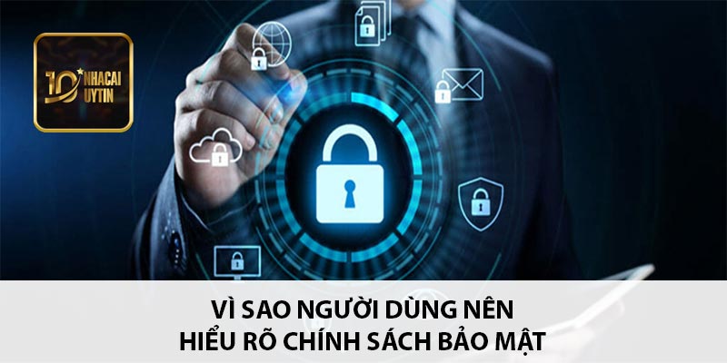 Vì sao người dùng nên hiểu rõ chính sách bảo mật