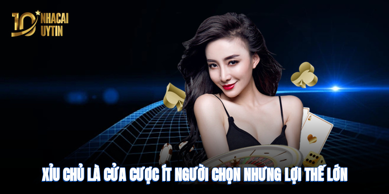 Xỉu chủ là cửa cược ít người chọn nhưng lợi thế lớn