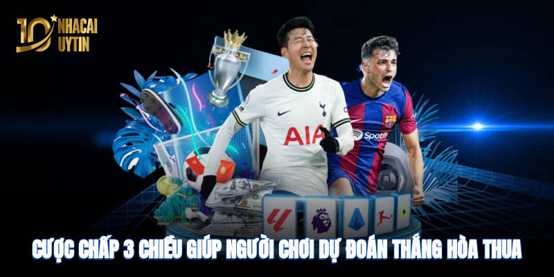 Cược chấp 3 chiều giúp người chơi dự đoán thắng hòa thua chính xác